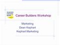 Career Builders Workshop Marketing Dean Kephart Kephart Marketing.