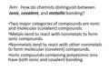 Aim: How do chemists distinguish between ionic, covalent, and metallic bonding? Two major categories of compounds are ionic and molecular (covalent) compounds.