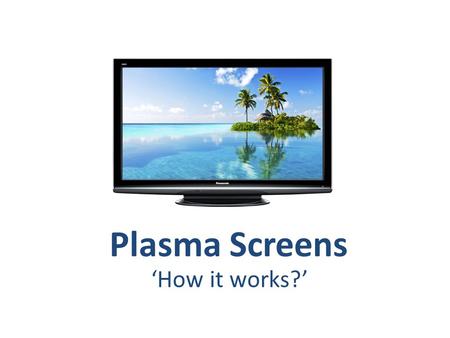 Plasma Screens ‘How it works?’. Cathode Ray Tubes Output devices Cathode Ray Tubes Television screens used to use a technology called, cathode ray tubes.