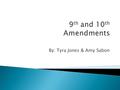 By: Tyra Jones & Amy Sabon.  9 th Amendment- The enumeration in the Constitution, of certain rights, shall not be construed to deny or disparage others.