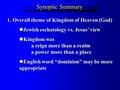 Synoptic Summary 1. Overall theme of Kingdom of Heaven (God) Jewish eschatology vs. Jesus’ view Jewish eschatology vs. Jesus’ view Kingdom was a reign.