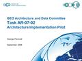 GEO Architecture and Data Committee Task AR-07-02 Architecture Implementation Pilot George Percivall September 2008.