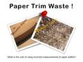 Paper Trim Waste ! What is the cost of using incorrect measurements of paper widths?