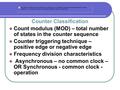 Counter Classification Count modulus (MOD) – total number of states in the counter sequence Counter triggering technique – positive edge or negative edge.