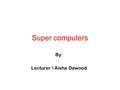 Super computers By: Lecturer \ Aisha Dawood. Overview of Programming Models Programming models provide support for expressing concurrency and synchronization.