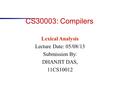 CS30003: Compilers Lexical Analysis Lecture Date: 05/08/13 Submission By: DHANJIT DAS, 11CS10012.