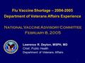 1 Flu Vaccine Shortage – 2004-2005 Department of Veterans Affairs Experience Lawrence R. Deyton, MSPH, MD Chief, Public Health Department of Veterans Affairs.