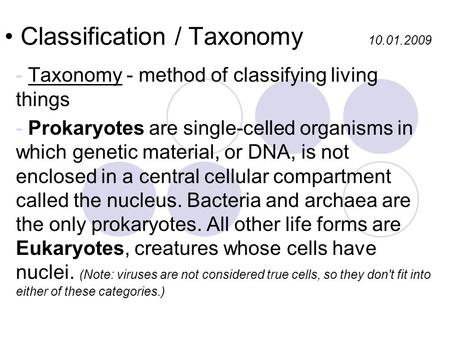 Classification / Taxonomy 10.01.2009 - Taxonomy - method of classifying living things - Prokaryotes are single-celled organisms in which genetic material,