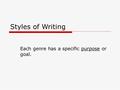 Styles of Writing Each genre has a specific purpose or goal.