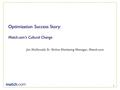 0 Optimization Success Story: Match.com’s Cultural Change Jim McDonald, Sr. Online Marketing Manager, Match.com.