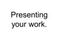 Presenting your work.. Presentation techniques. Presentation is a very important part of graphic design. When advertising a product or service, customers.