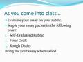 As you come into class… Evaluate your essay on your rubric. Staple your essay packet in the following order: 1. Self-Evaluated Rubric 2. Final Draft 3.