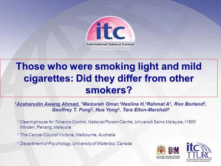 1 Those who were smoking light and mild cigarettes: Did they differ from other smokers? 1 Azaharudin Awang Ahmad, 1 Maizurah Omar, 1 Haslina H, 1 Rahmat.