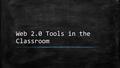 Web 2.0 Tools in the Classroom. Web 2.0 Tools in a Social Studies Classroom ▪ Google Earth ▪ Bubble.us ▪ Facebook ▪ Twitter ▪ Prezi ▪ Google Groups.