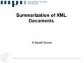 Summarization of XML Documents K Sarath Kumar. Outline I.Motivation II.System for XML Summarization III.Ranking Model and Summary Generation IV.Example.