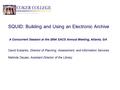 SQUID: Building and Using an Electronic Archive A Concurrent Session at the 2004 SACS Annual Meeting, Atlanta, GA David Eubanks, Director of Planning,