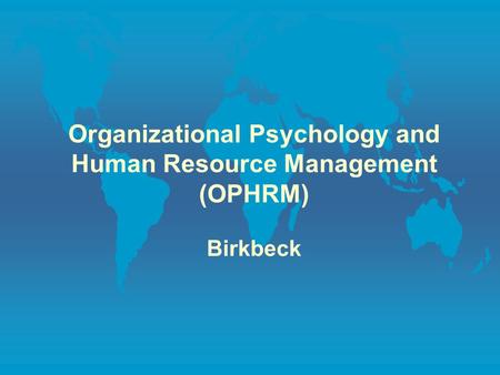 Organizational Psychology and Human Resource Management (OPHRM) Birkbeck.