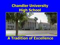 Chandler University High School A Tradition of Excellence.