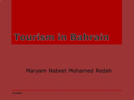 Maryam Nabeel Mohamed Redah 201400027 An Overview of Tourism Bahrain receives two million tourists a year. Most visitors are from Arab states of the.