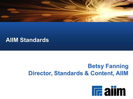 AIIM Standards Betsy Fanning Director, Standards & Content, AIIM.