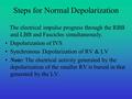 Steps for Normal Depolarization The electrical impulse progress through the RBB and LBB and Fascicles simultaneously. Depolarization of IVS Synchronous.