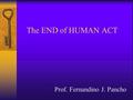 The END of HUMAN ACT Prof. Fernandino J. Pancho.  What is the purpose of human life?  Where are we going?  What is our destiny and what is the way.