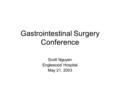 Gastrointestinal Surgery Conference Scott Nguyen Englewood Hospital May 21, 2003.