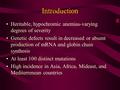 Introduction Heritable, hypochromic anemias-varying degrees of severity Genetic defects result in decreased or absent production of mRNA and globin chain.