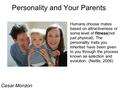 Personality and Your Parents Cesar Monzon Humans choose mates based on attractiveness or some level of fitness(not just physical). The personality traits.