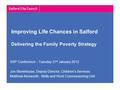 Improving Life Chances in Salford Delivering the Family Poverty Strategy SSP Conference – Tuesday 31 st January 2012 Jon Stonehouse, Deputy Director, Children’s.