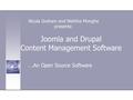 Joomla and Drupal Content Management Software ….An Open Source Software Nicola Graham and Nishtha Monghe presents: