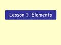 Lesson 1: Elements. Lesson Objectives I be able to draw the atomic structure of an atom. I can work out the number of protons, neutrons and electrons.