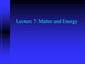 Lecture 7: Matter and Energy. Last Time… forms of energy: forms of energy:  kinetic  potential  radiative Law of Conservation of Energy Law of Conservation.