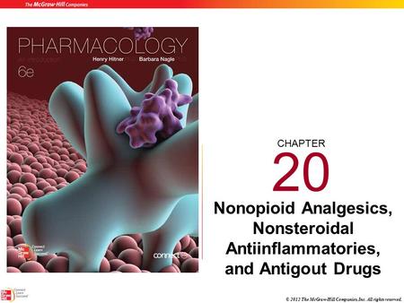 CHAPTER © 2012 The McGraw-Hill Companies, Inc. All rights reserved. 20 Nonopioid Analgesics, Nonsteroidal Antiinflammatories, and Antigout Drugs.