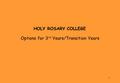 1 HOLY ROSARY COLLEGE Options for 3 rd Years/Transition Years.