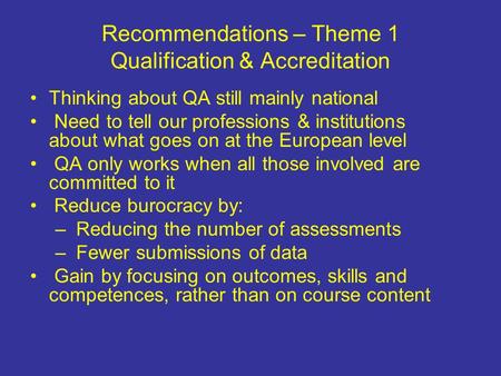 Recommendations – Theme 1 Qualification & Accreditation Thinking about QA still mainly national Need to tell our professions & institutions about what.