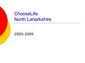 ChooseLife North Lanarkshire 2005-2009. Statistics  2008 there were 843 deaths by suicide in Scotland  61 suicides in North Lanarkshire  19 of which.