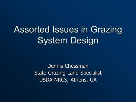 Assorted Issues in Grazing System Design Dennis Chessman State Grazing Land Specialist USDA-NRCS, Athens, GA.