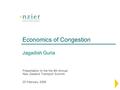 Economics of Congestion Jagadish Guria Presentation to the the 8th Annual New Zealand Transport Summit 25 February 2008.