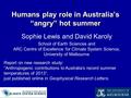 Humans play role in Australia’s “angry” hot summer Sophie Lewis and David Karoly School of Earth Sciences and ARC Centre of Excellence for Climate System.