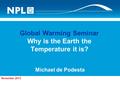 Global Warming Seminar Why is the Earth the Temperature it is? Michael de Podesta November 2013.