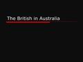 The British in Australia. Early Exploration of Australia  1642-1644 Abel Tasman: A Dutch commander began the systematic exploration of New Zealand and.