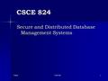 CSCE 824 Secure and Distributed Database Management Systems FarkasCSCE 8241.