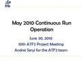 June 30, 2010 10th ATF2 Project Meeting Andrei Seryi for the ATF2 team May 2010 Continuous Run Operation.