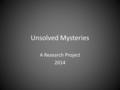 Unsolved Mysteries A Research Project 2014. Opposing Viewpoints The library database, Opposing Viewpoints will be extremely helpful