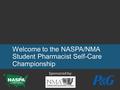 Welcome to the NASPA/NMA Student Pharmacist Self-Care Championship Sponsored by: