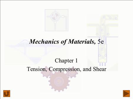 Mechanics of Materials, 5e Chapter 1 Tension, Compression, and Shear.