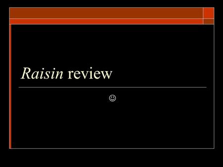 Raisin review. Fill in the blank  ______________ has friends over until late at night making everyone in the house cranky the next day.