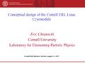 Conceptual design of the Cornell ERL Linac Cryomodule Eric Chojnacki Cornell University Laboratory for Elementary-Particle Physics Cornell ERL Director’s.