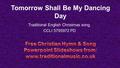 Tomorrow Shall Be My Dancing Day Traditional English Christmas song. CCLI 5795972 PD.